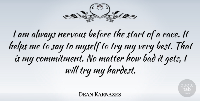 Dean Karnazes Quote About Bad, Best, Helps, Matter, Nervous: I Am Always Nervous Before...