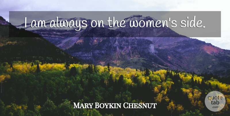 Mary Boykin Chesnut Quote About Sides: I Am Always On The...