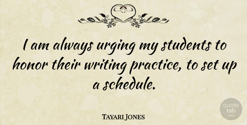 Tayari Jones Quote About Writing, Practice, Honor: I Am Always Urging My...