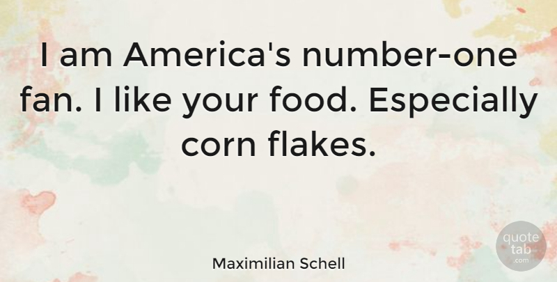 Maximilian Schell Quote About Food: I Am Americas Number One...