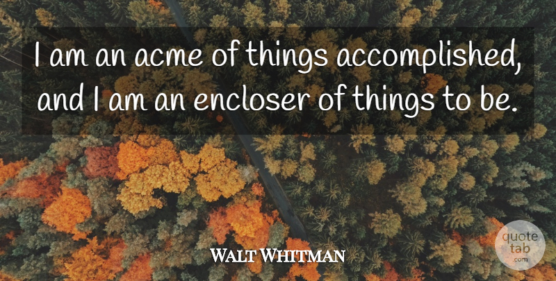 Walt Whitman Quote About Accomplished: I Am An Acme Of...