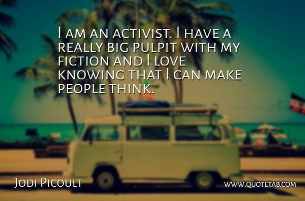 Jodi Picoult Quote About Thinking, Knowing, People: I Am An Activist I...