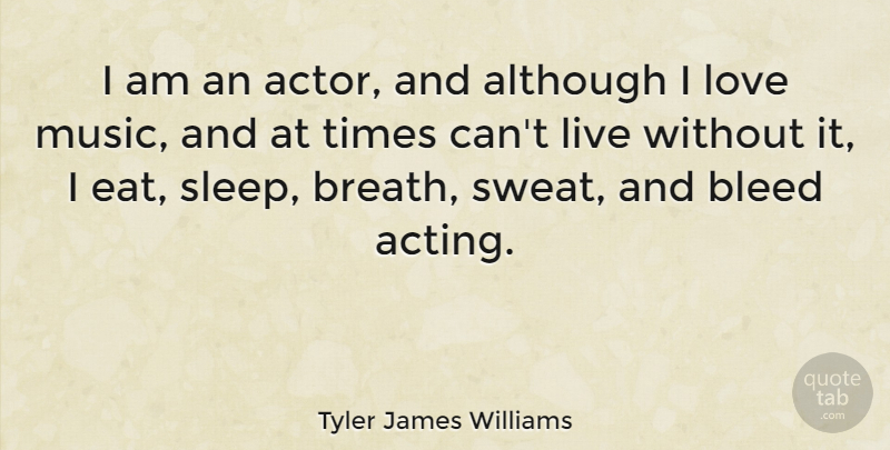 Tyler James Williams Quote About Although, Bleed, Love, Music: I Am An Actor And...