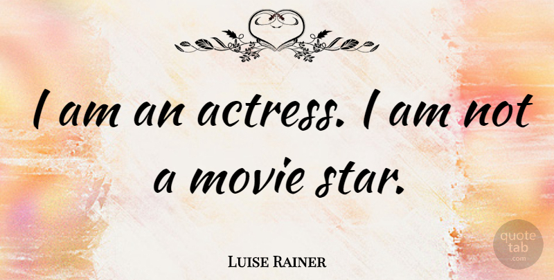 Luise Rainer Quote About Stars, Actresses, Movie Star: I Am An Actress I...