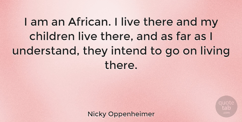 Nicky Oppenheimer Quote About Children, Far, Intend: I Am An African I...
