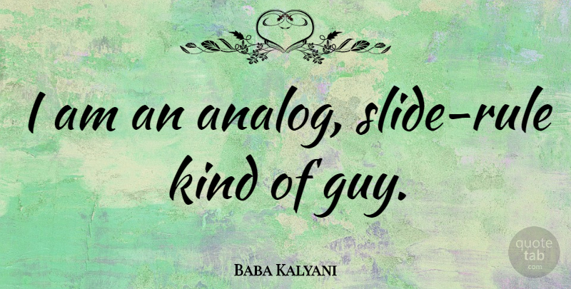 Baba Kalyani Quote About undefined: I Am An Analog Slide...