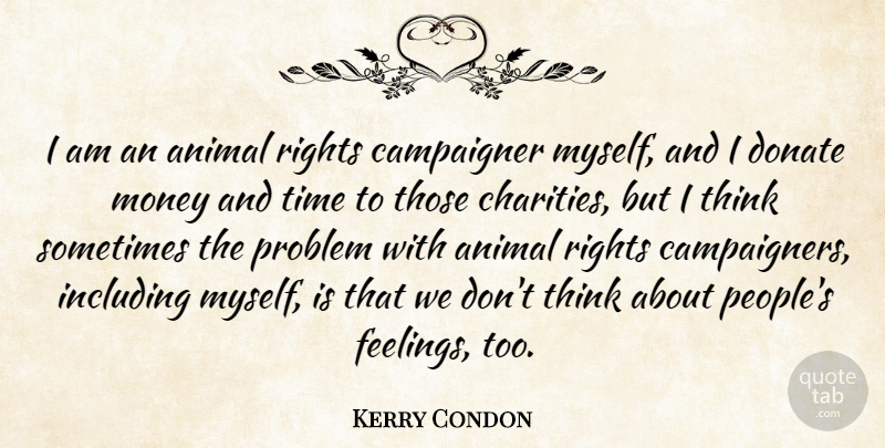 Kerry Condon Quote About Donate, Including, Money, Problem, Rights: I Am An Animal Rights...