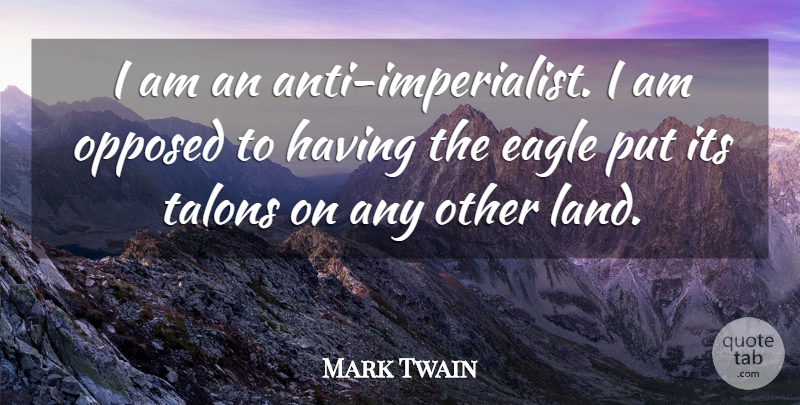 Mark Twain Quote About War, Eagles, Land: I Am An Anti Imperialist...