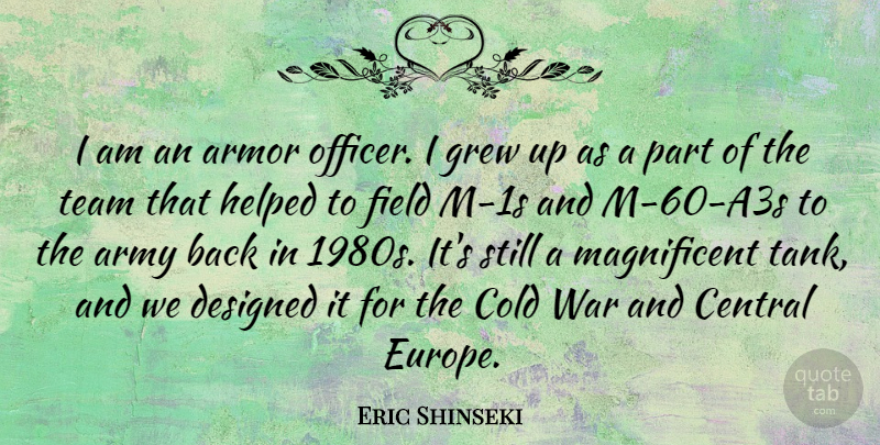 Eric Shinseki Quote About Armor, Army, Central, Cold, Designed: I Am An Armor Officer...