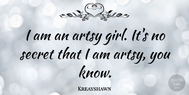 Kreayshawn Quote About Girl, Secret, Knows: I Am An Artsy Girl...