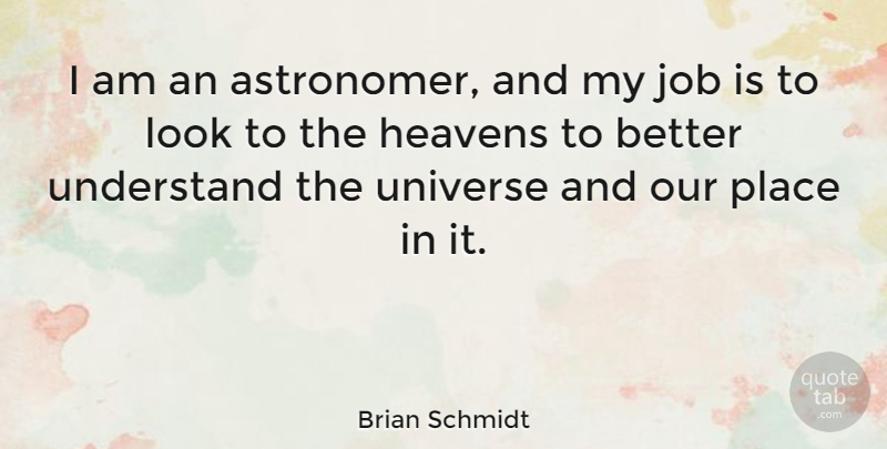 Brian Schmidt Quote About Heavens, Job: I Am An Astronomer And...