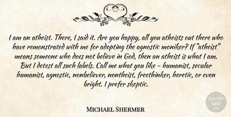 Michael Shermer Quote About Atheist, Believe, Mean: I Am An Atheist There...
