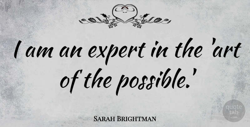 Sarah Brightman Quote About Art, Experts: I Am An Expert In...