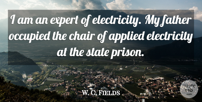 W. C. Fields Quote About Father, Science, Experts: I Am An Expert Of...