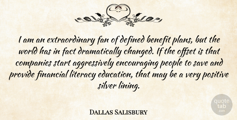 Dallas Salisbury Quote About Benefit, Companies, Defined, Fact, Fan: I Am An Extraordinary Fan...
