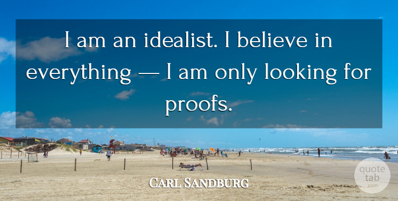 Carl Sandburg Quote About Believe, Proof, Idealist: I Am An Idealist I...