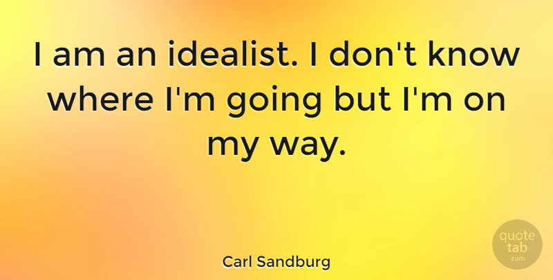 Carl Sandburg Quote About American Poet: I Am An Idealist I...