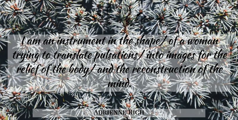 Adrienne Rich Quote About Mind, Trying, Shapes: I Am An Instrument In...