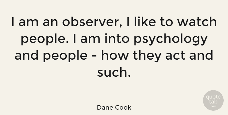 Dane Cook Quote About People, Psychology, Watches: I Am An Observer I...