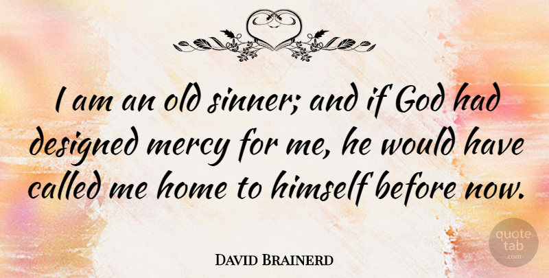 David Brainerd Quote About Home, Mercy, Ifs: I Am An Old Sinner...