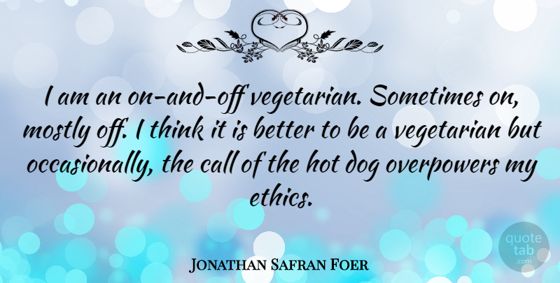 Jonathan Safran Foer Quote About Call, Hot, Mostly: I Am An On And...