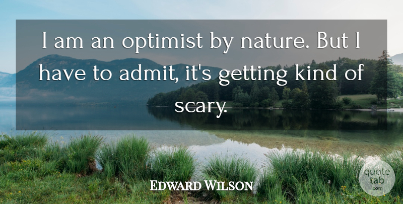 Edward Wilson Quote About Nature, Optimist: I Am An Optimist By...