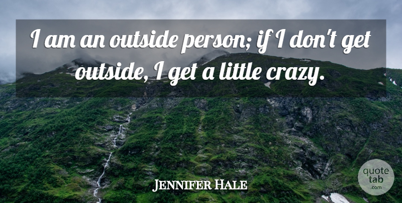 Jennifer Hale Quote About undefined: I Am An Outside Person...