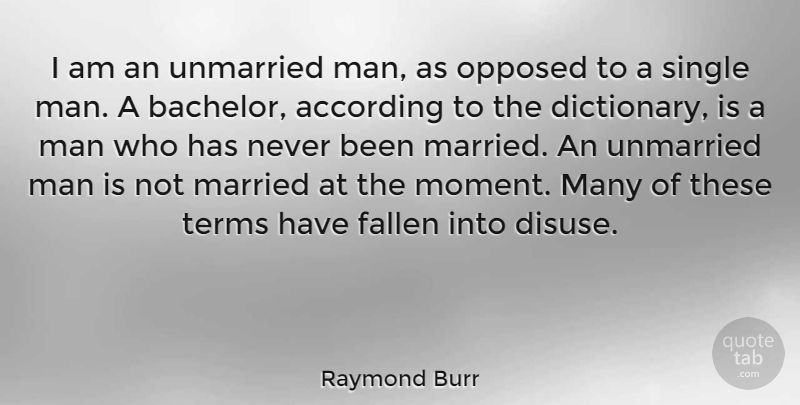Raymond Burr Quote About Men, Married, Single Man: I Am An Unmarried Man...