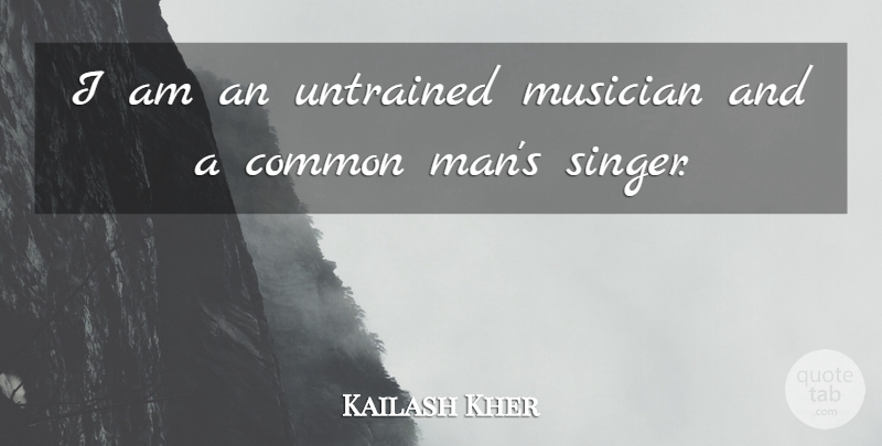 Kailash Kher Quote About Untrained: I Am An Untrained Musician...