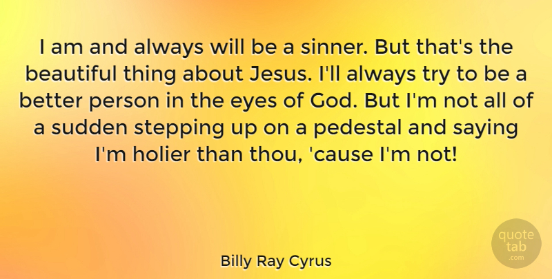 Billy Ray Cyrus Quote About Beautiful, Jesus, Eye: I Am And Always Will...