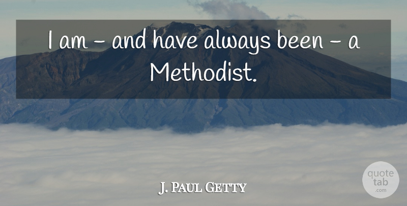 J. Paul Getty Quote About undefined: I Am And Have Always...