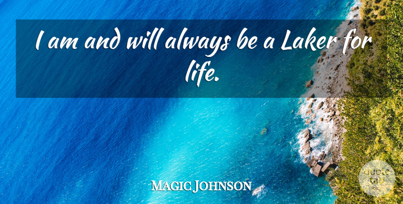 Magic Johnson Quote About Life: I Am And Will Always...