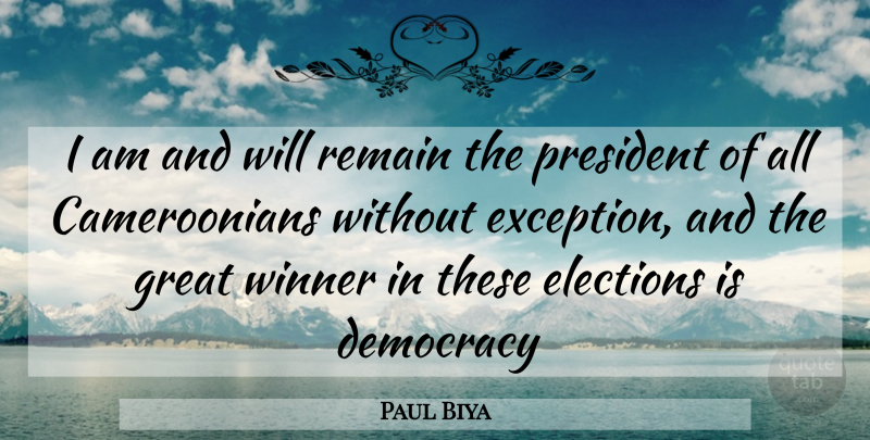 Paul Biya Quote About President, Democracy, Election: I Am And Will Remain...