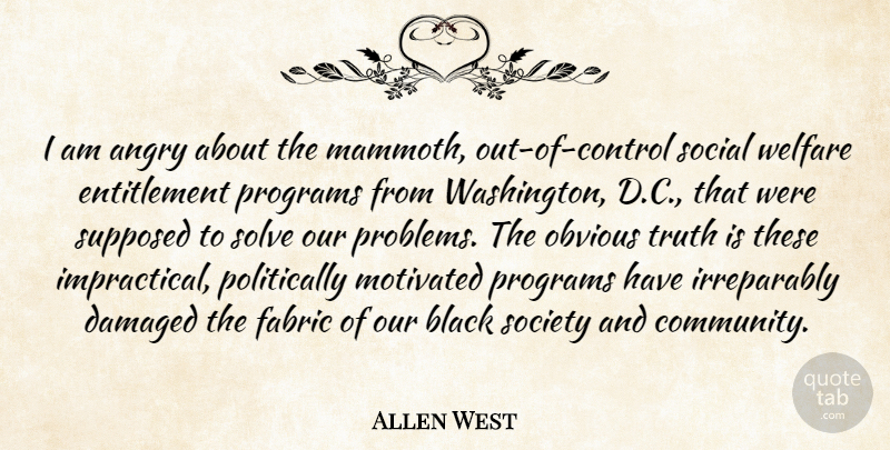 Allen West Quote About Angry, Black, Damaged, Fabric, Motivated: I Am Angry About The...