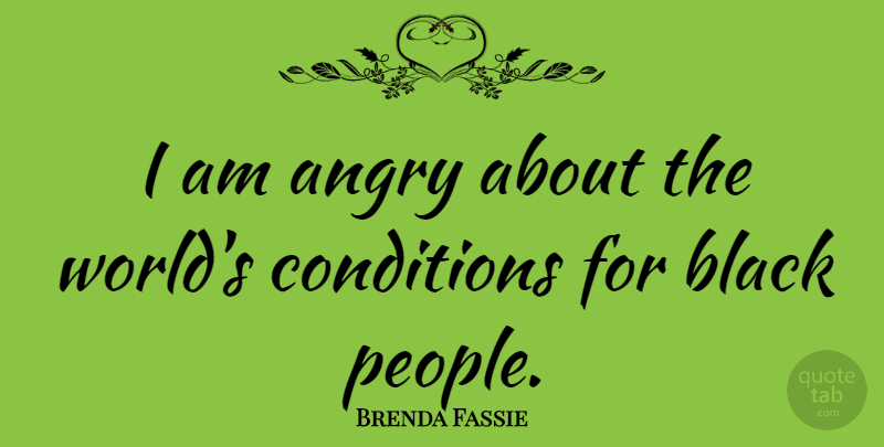 Brenda Fassie Quote About People, Black, World: I Am Angry About The...