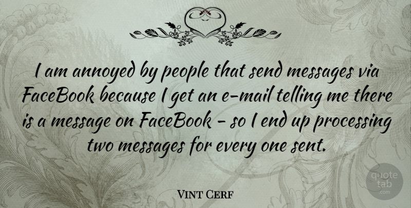 Vint Cerf Quote About Annoyed, Messages, People, Processing, Send: I Am Annoyed By People...