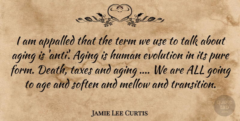 Jamie Lee Curtis Quote About Age, Use, Transition: I Am Appalled That The...