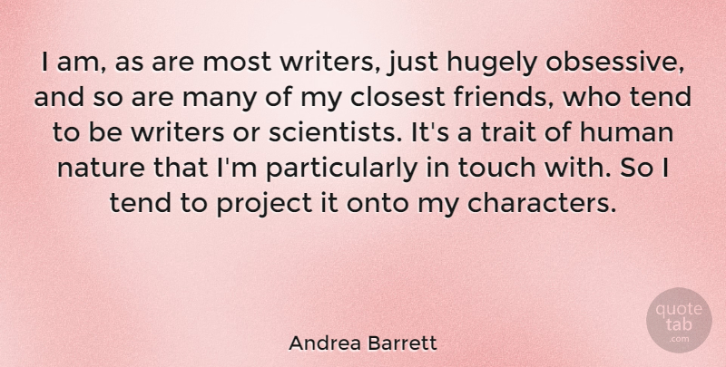 Andrea Barrett Quote About Closest, Hugely, Human, Nature, Onto: I Am As Are Most...