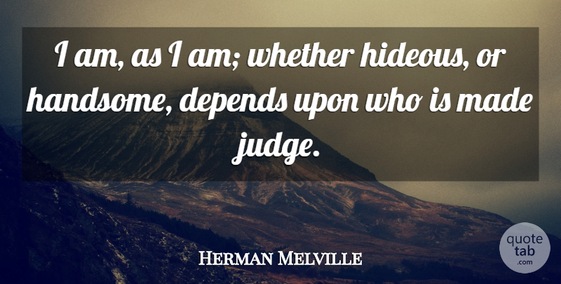 Herman Melville Quote About Beauty, Judging, Handsome: I Am As I Am...