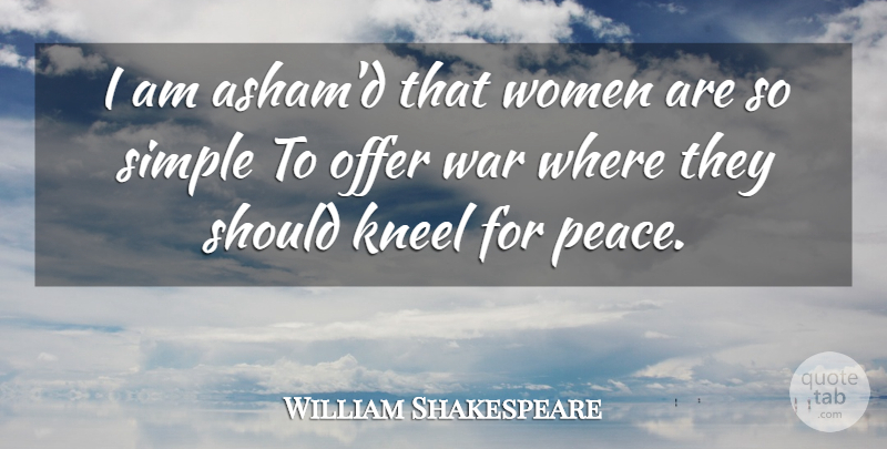 William Shakespeare Quote About War, Simple, Taming: I Am Ashamd That Women...