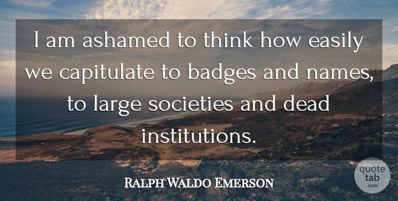 Ralph Waldo Emerson Quote About Thinking, Names, Self Reliance: I Am Ashamed To Think...