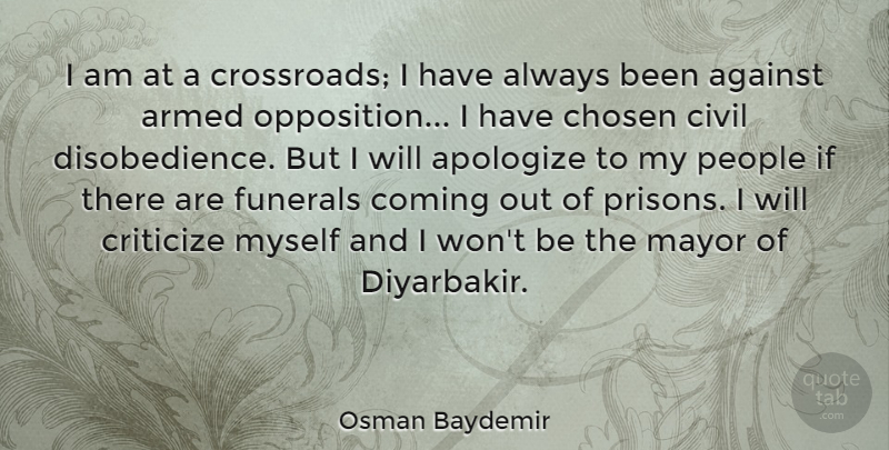 Osman Baydemir Quote About People, Funeral, Apologizing: I Am At A Crossroads...