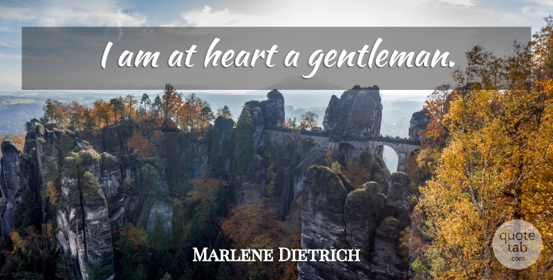 Marlene Dietrich Quote About Heart, Gentleman: I Am At Heart A...