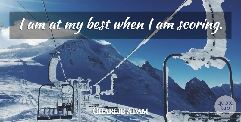 Charlie Adam Quote About undefined: I Am At My Best...