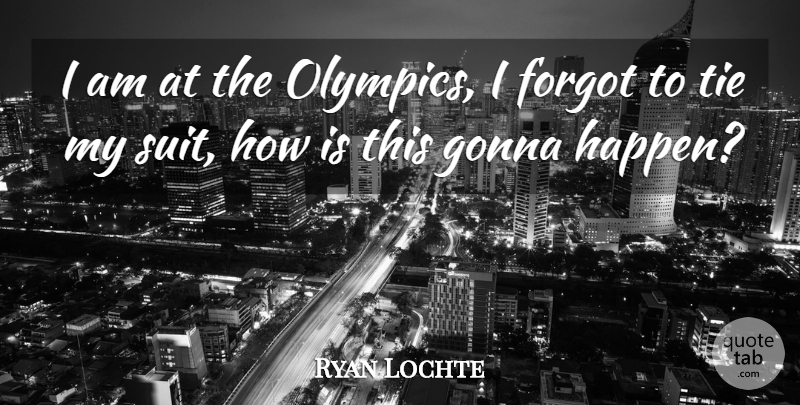 Ryan Lochte Quote About Ties, Suits, Olympics: I Am At The Olympics...