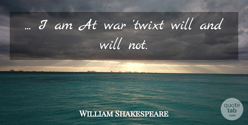 William Shakespeare Quote About War, Indecision: I Am At War Twixt...