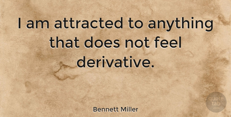 Bennett Miller Quote About undefined: I Am Attracted To Anything...