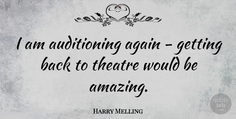Harry Melling Quote About Theatre, Would Be: I Am Auditioning Again Getting...