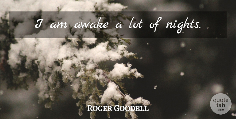 Roger Goodell Quote About Night, Awake: I Am Awake A Lot...