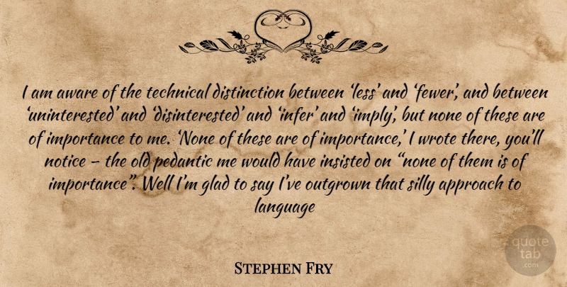 Stephen Fry Quote About Silly, Language, Distinction: I Am Aware Of The...